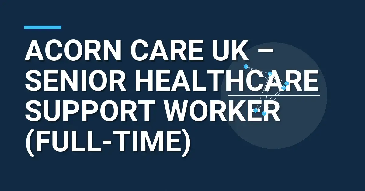 Acorn Care UK – Senior Healthcare Support Worker (Full-Time)
