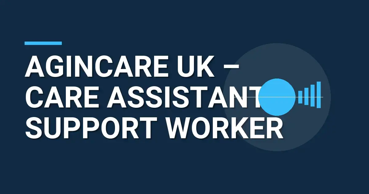Agincare UK – Care Assistant / Support Worker