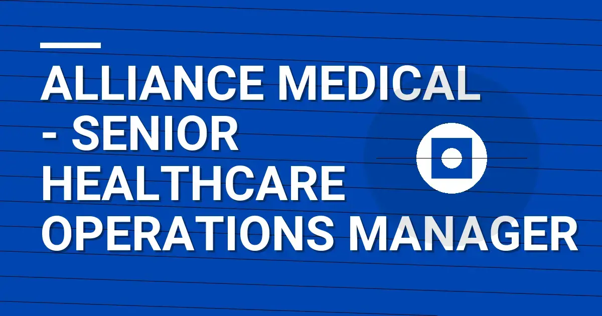 Alliance Medical - Senior Healthcare Operations Manager