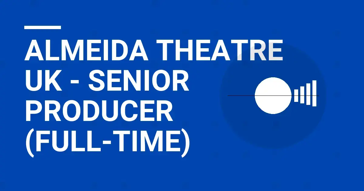 Almeida Theatre UK - Senior Producer (Full-Time)