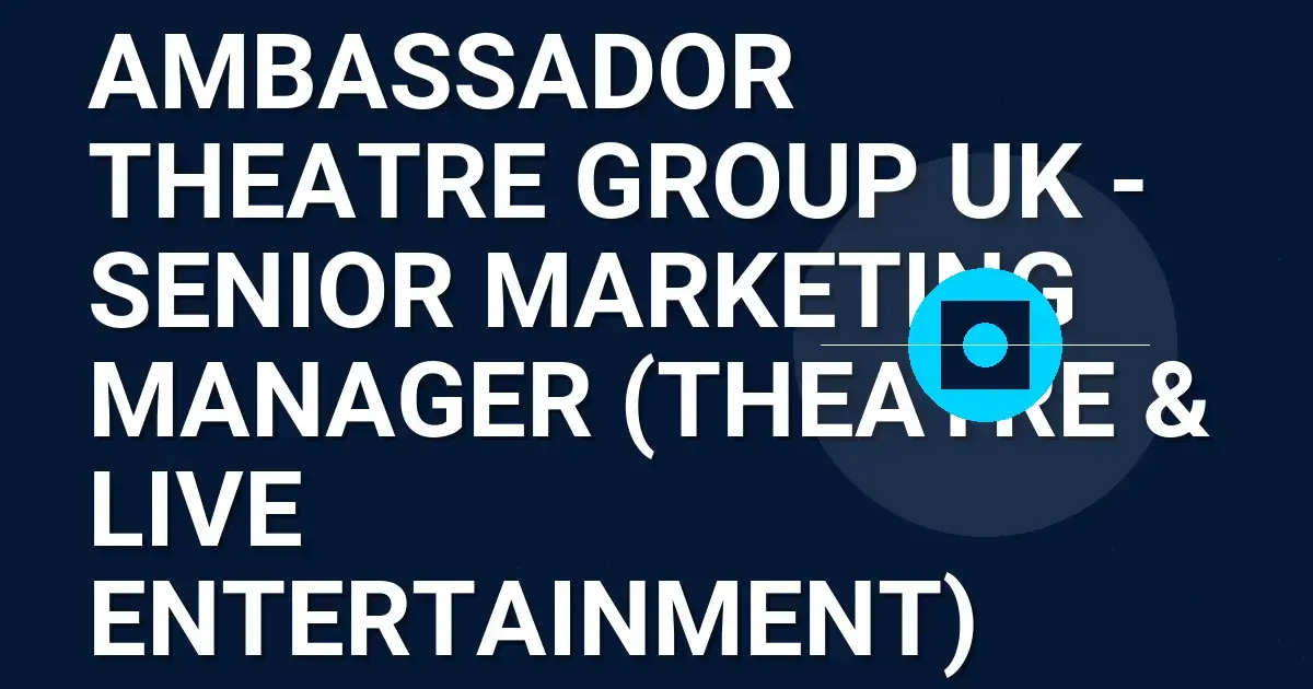 Ambassador Theatre Group UK - Senior Marketing Manager (Theatre & Live Entertainment)