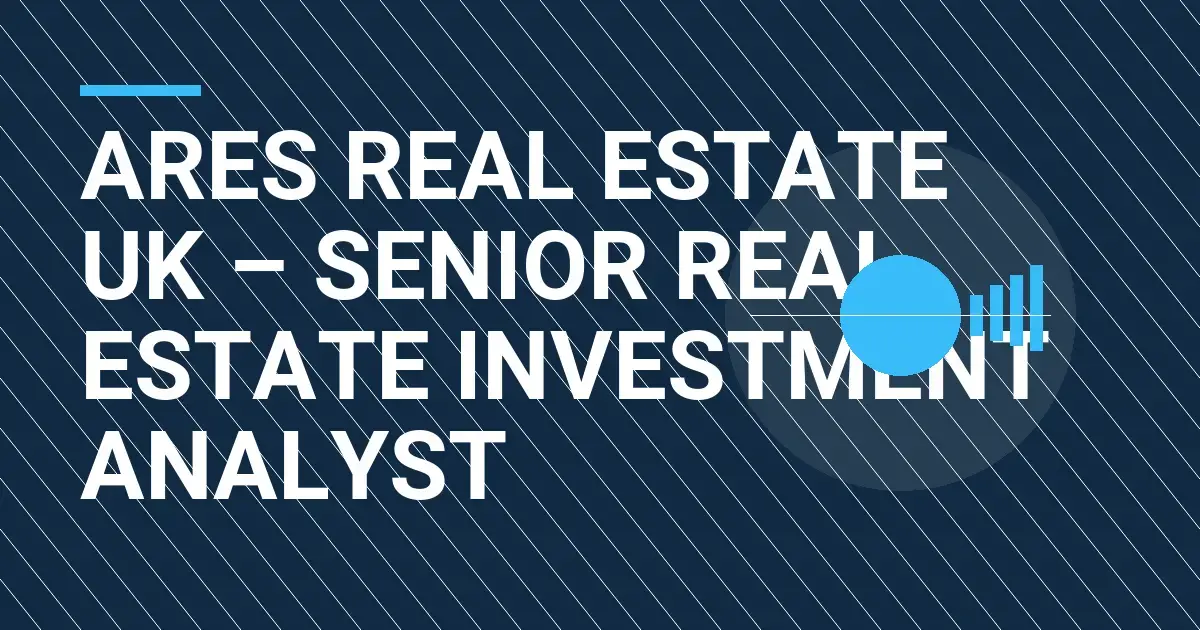 Ares Real Estate UK – Senior Real Estate Investment Analyst