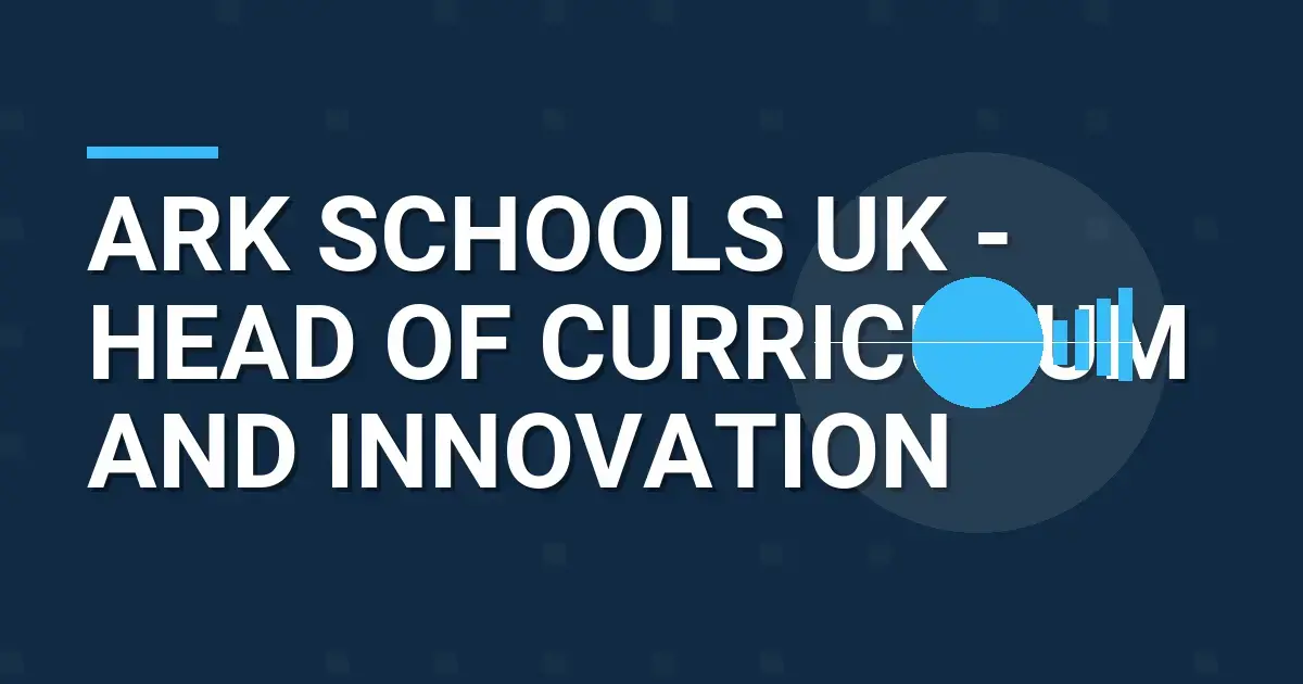 Ark Schools UK - Head of Curriculum and Innovation