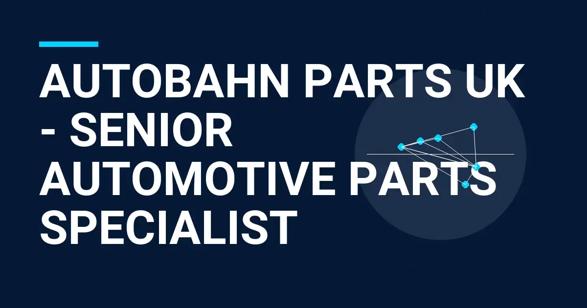 Autobahn Parts UK - Senior Automotive Parts Specialist