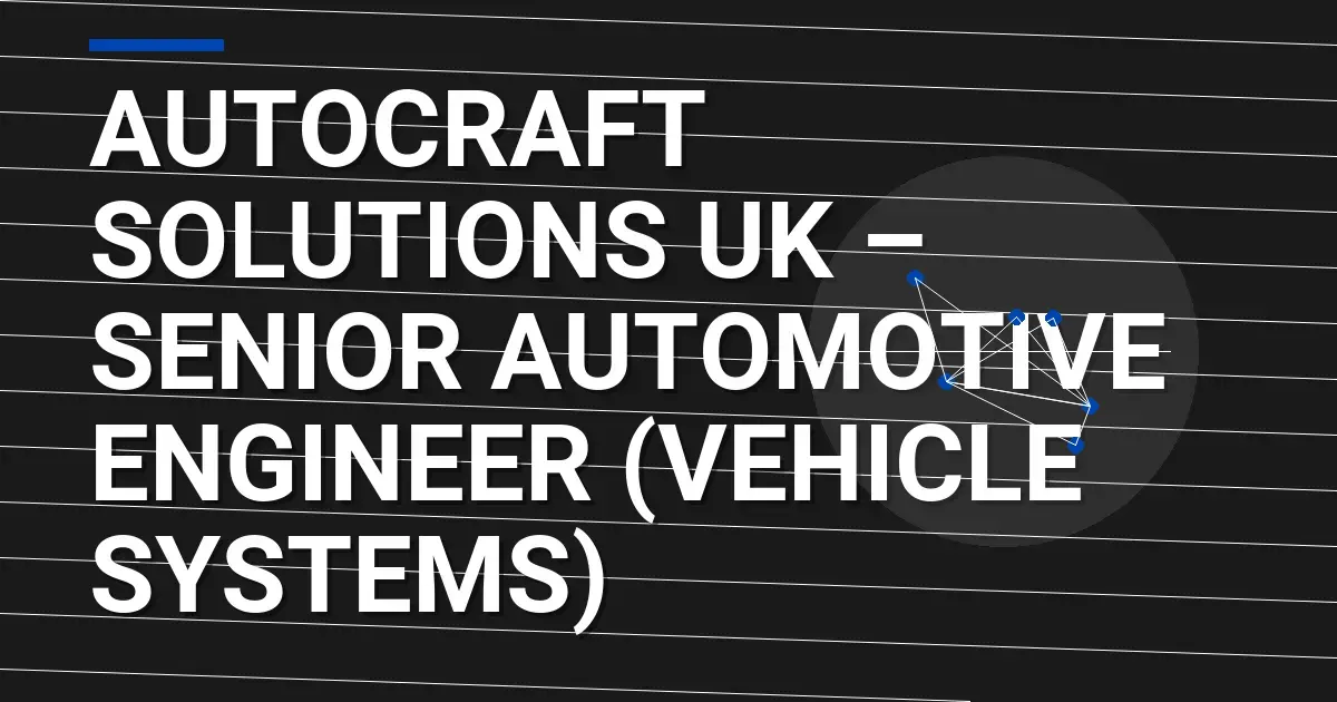 Autocraft Solutions UK – Senior Automotive Engineer (Vehicle Systems)