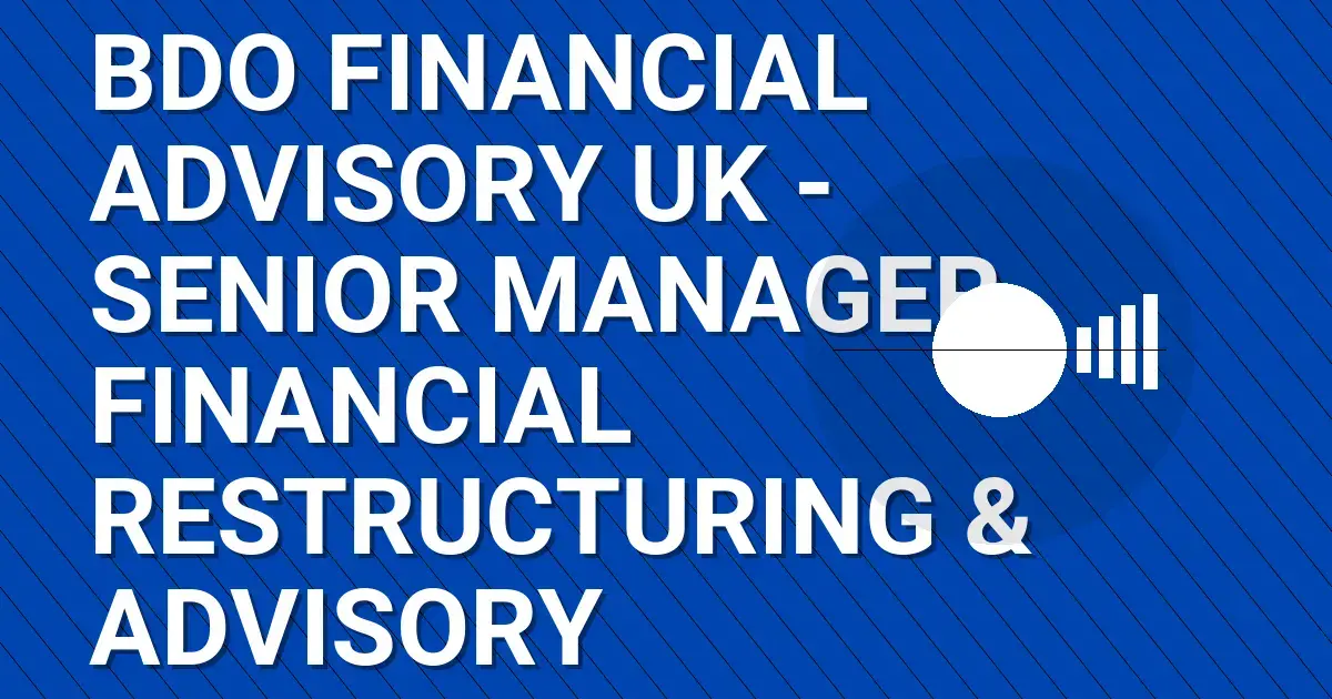 BDO Financial Advisory UK - Senior Manager, Financial Restructuring & Advisory