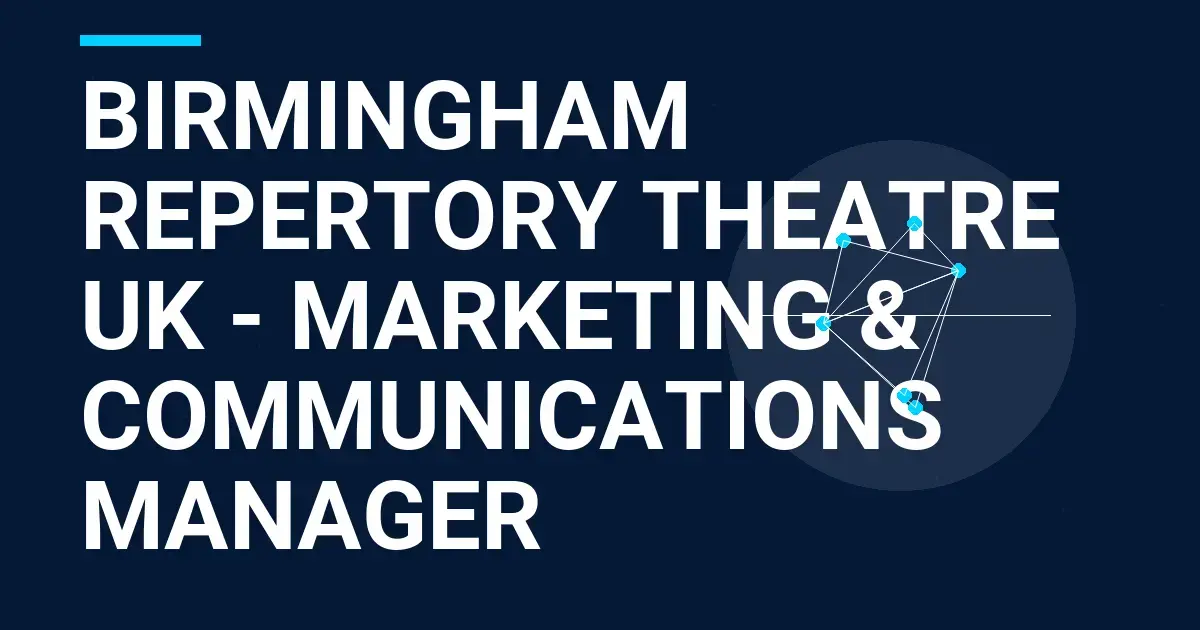 Birmingham Repertory Theatre UK - Marketing & Communications Manager
