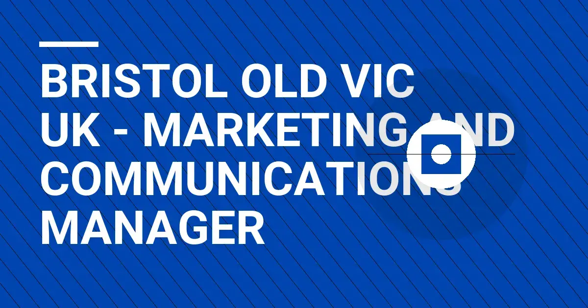 Bristol Old Vic UK - Marketing and Communications Manager