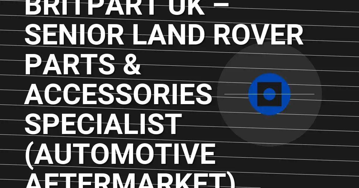 Britpart UK – Senior Land Rover Parts & Accessories Specialist (Automotive Aftermarket)