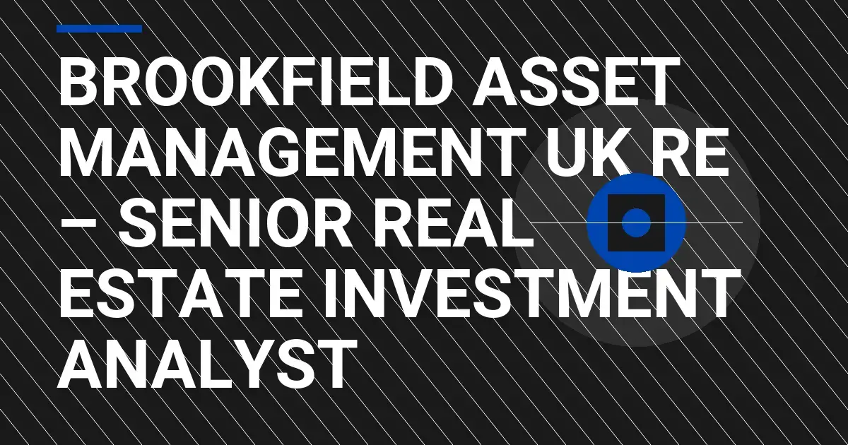 Brookfield Asset Management UK RE – Senior Real Estate Investment Analyst