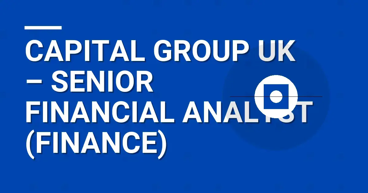 Capital Group UK – Senior Financial Analyst (Finance)