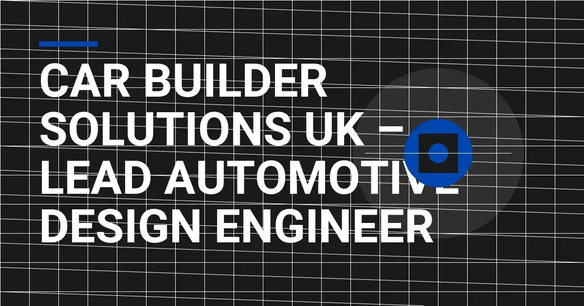 Car Builder Solutions UK – Lead Automotive Design Engineer
