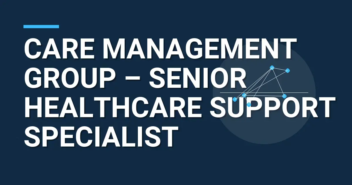 Care Management Group – Senior Healthcare Support Specialist