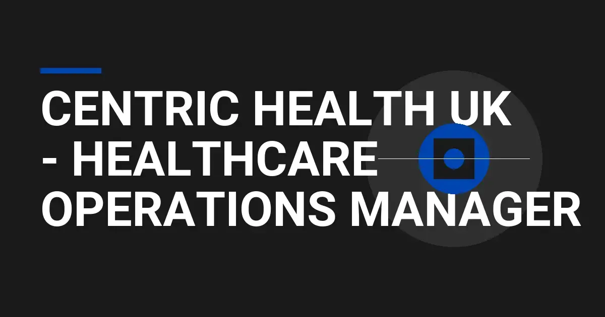 Centric Health UK - Healthcare Operations Manager