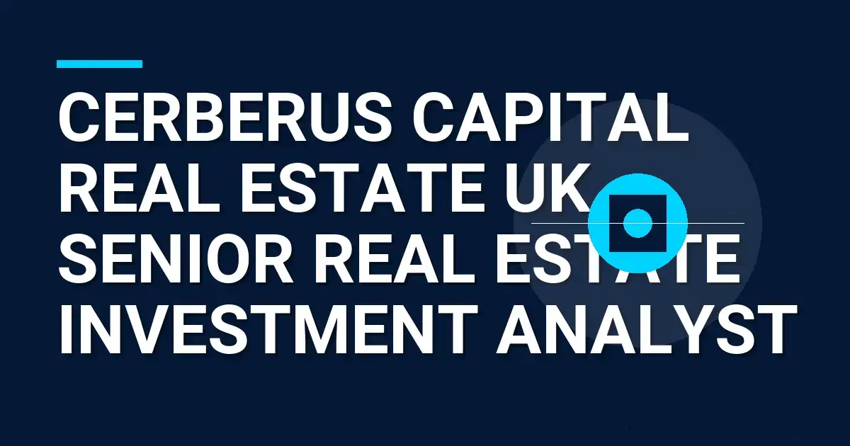 Cerberus Capital Real Estate UK – Senior Real Estate Investment Analyst