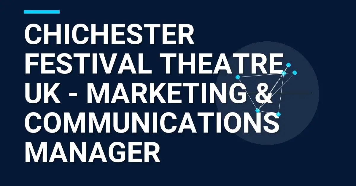 Chichester Festival Theatre UK - Marketing & Communications Manager