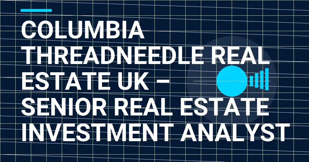 Columbia Threadneedle Real Estate UK – Senior Real Estate Investment Analyst