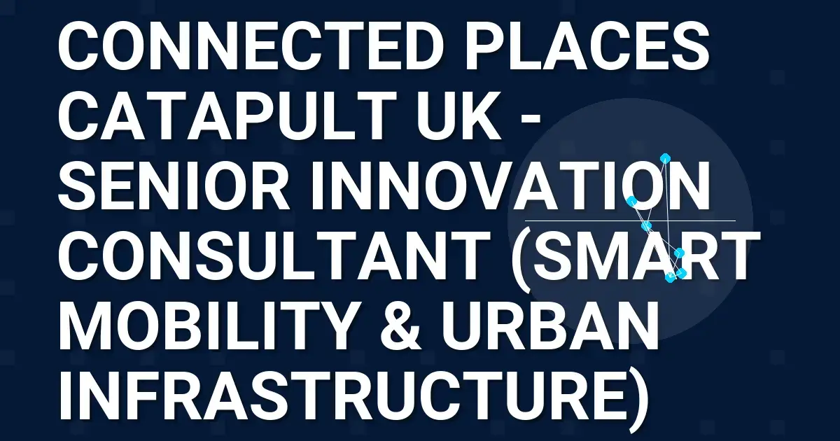 Connected Places Catapult UK - Senior Innovation Consultant (Smart Mobility & Urban Infrastructure)