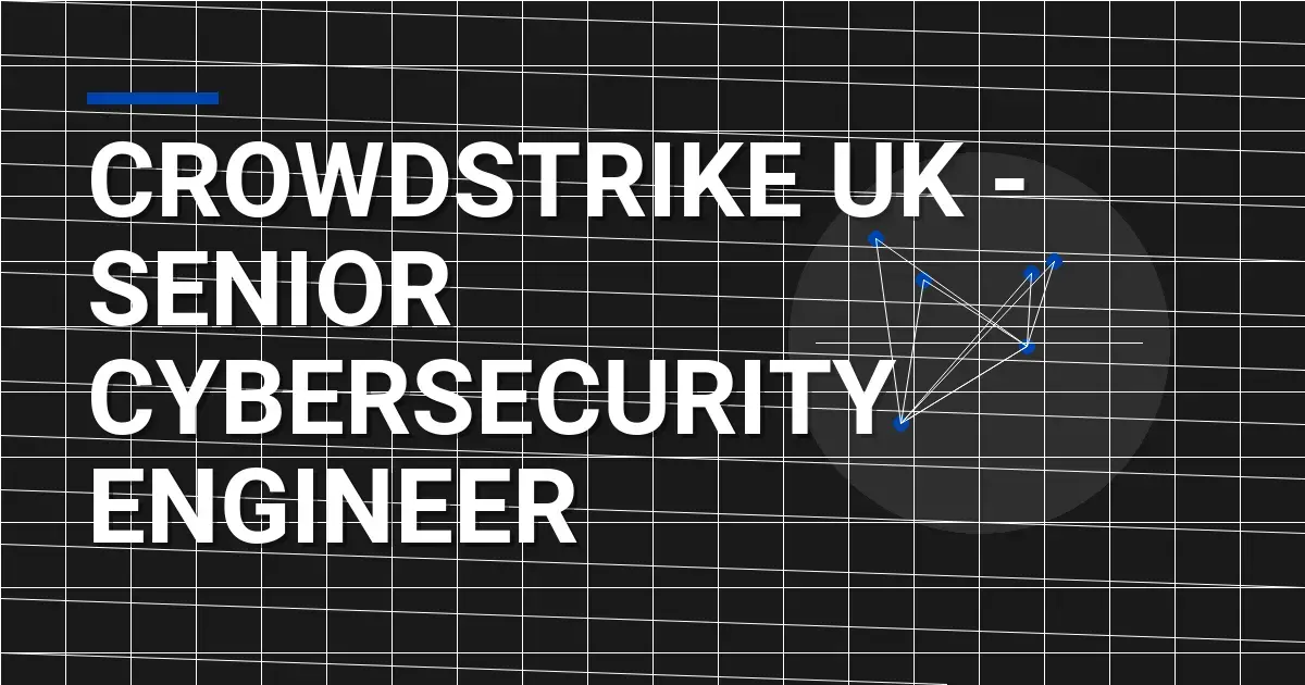 Crowdstrike UK - Senior Cybersecurity Engineer