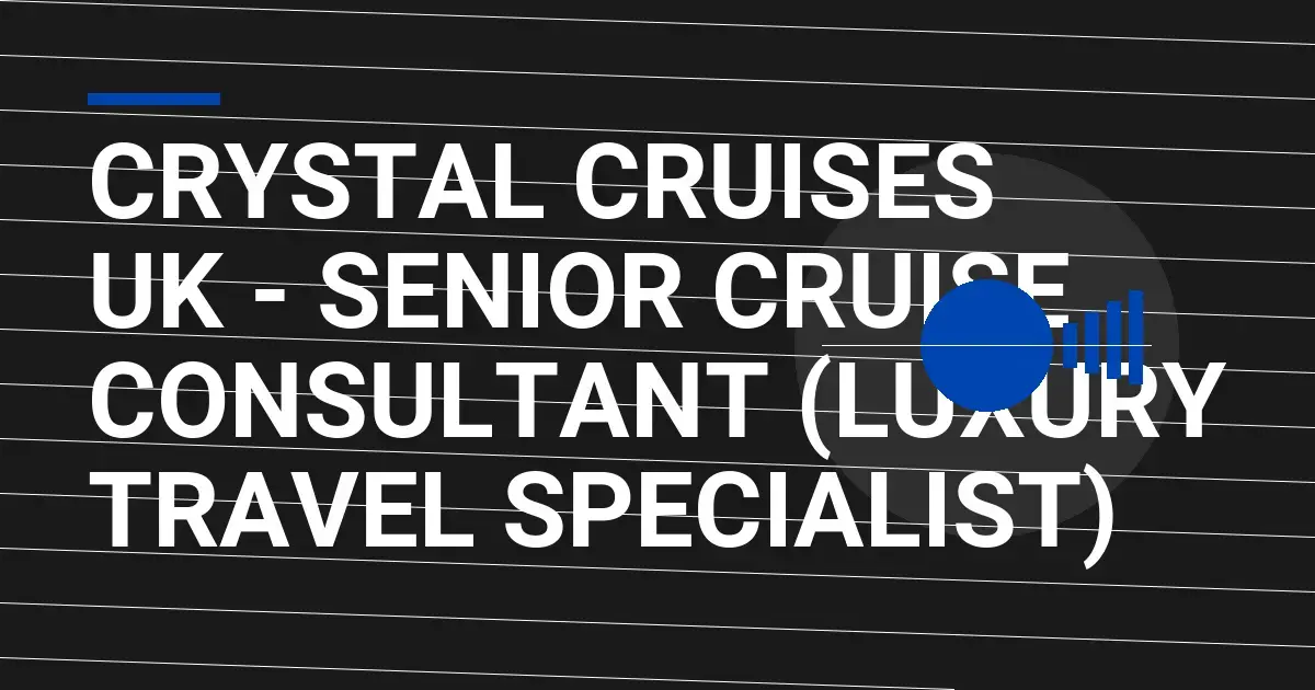 Crystal Cruises UK - Senior Cruise Consultant (Luxury Travel Specialist)