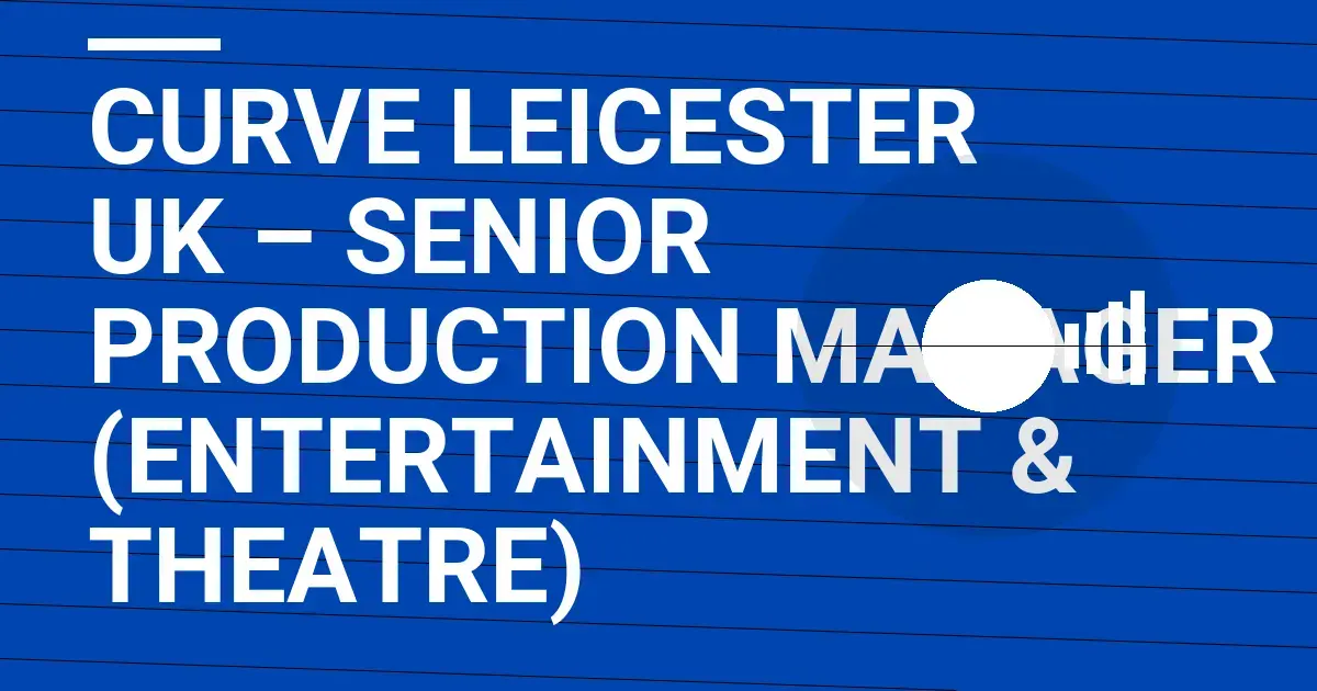 Curve Leicester UK – Senior Production Manager (Entertainment & Theatre)