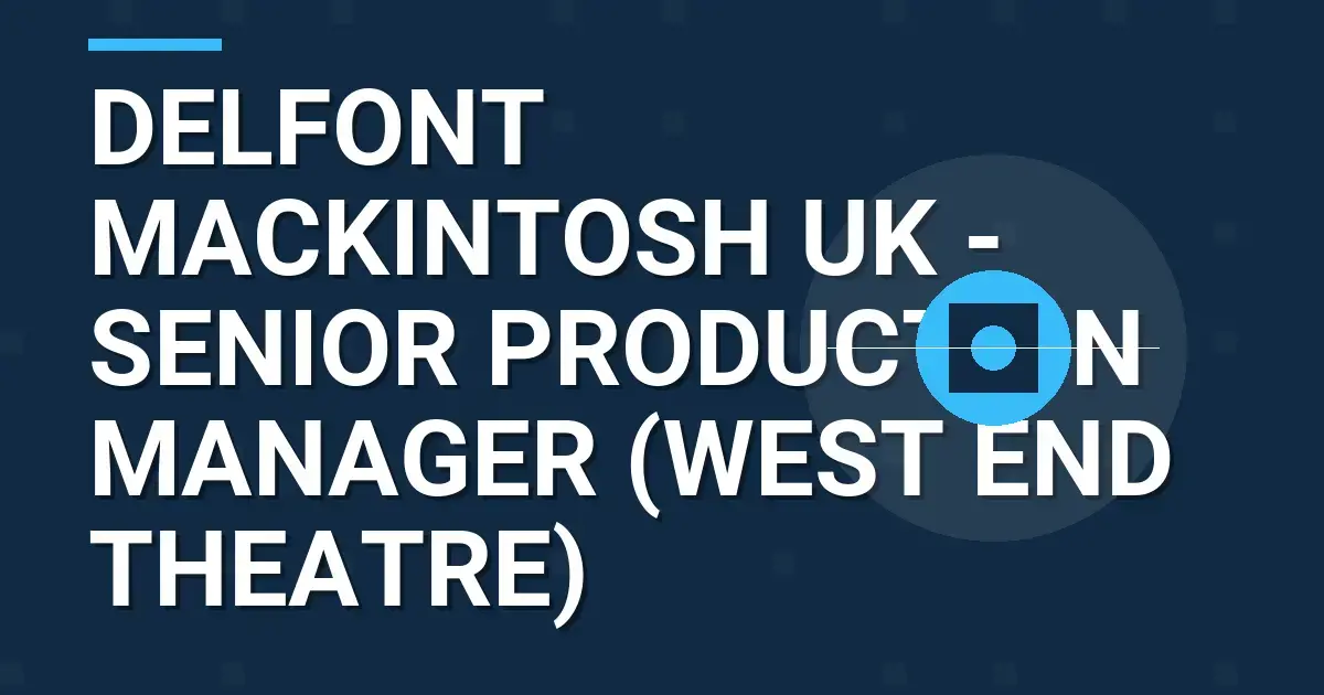 Delfont Mackintosh UK - Senior Production Manager (West End Theatre)