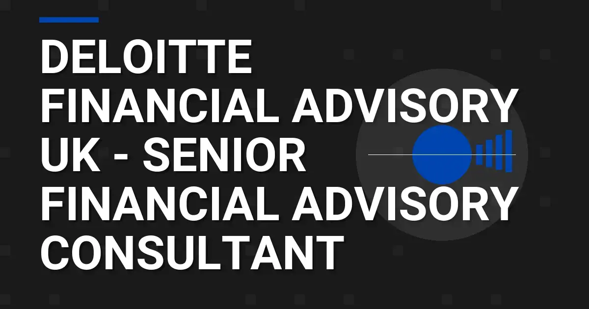 Deloitte Financial Advisory UK - Senior Financial Advisory Consultant