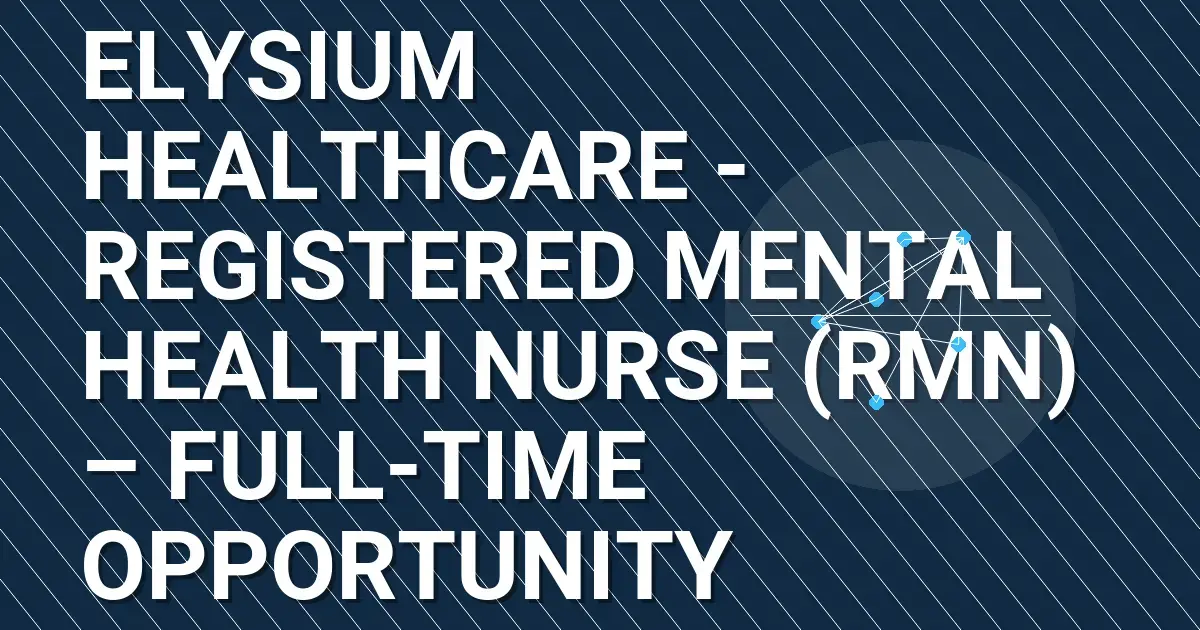 Elysium Healthcare - Registered Mental Health Nurse (RMN) – Full-Time Opportunity