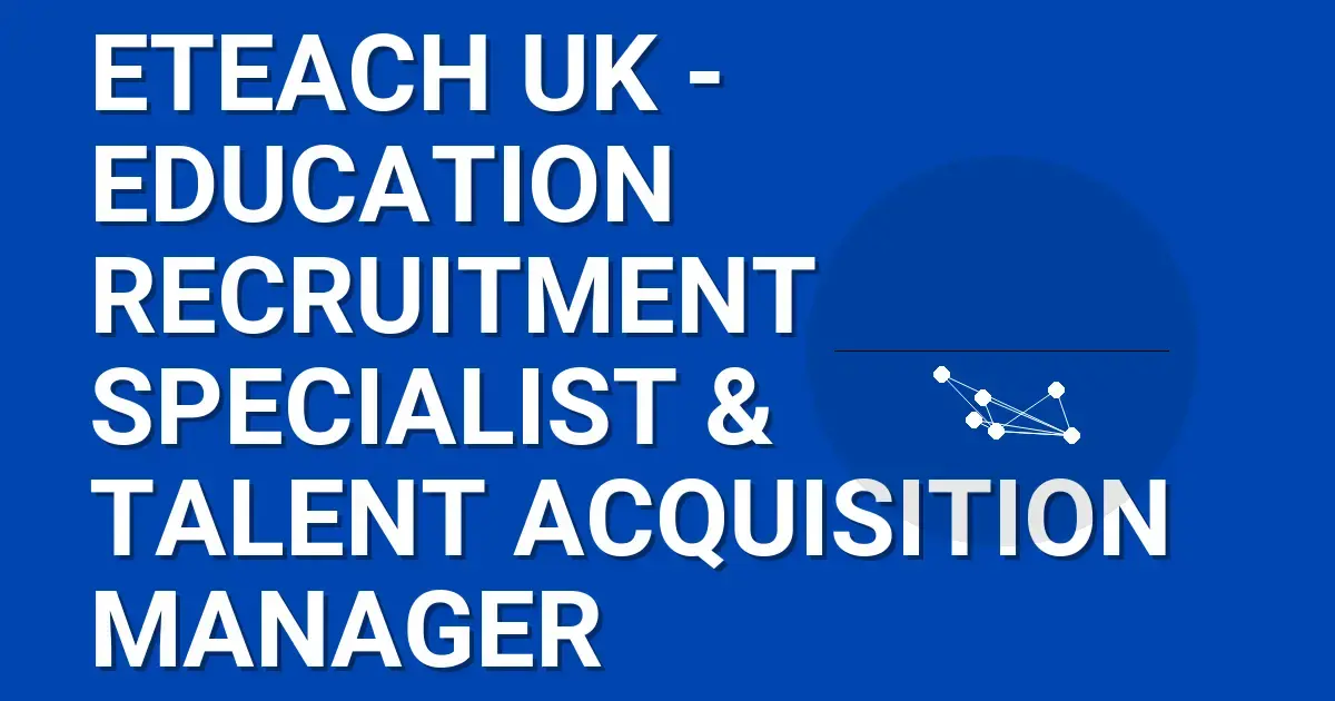 Eteach UK - Education Recruitment Specialist & Talent Acquisition Manager