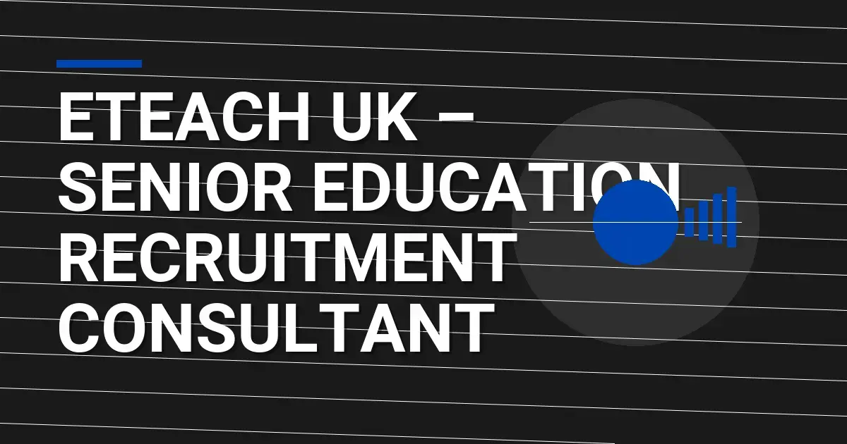 Eteach UK – Senior Education Recruitment Consultant