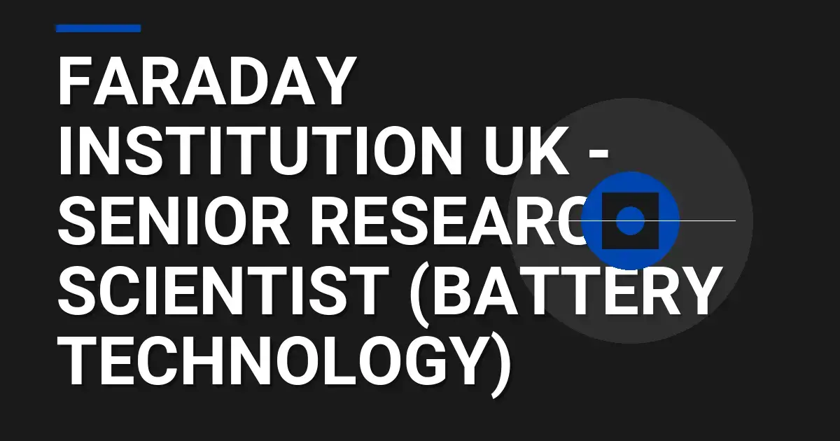 Faraday Institution UK - Senior Research Scientist (Battery Technology)