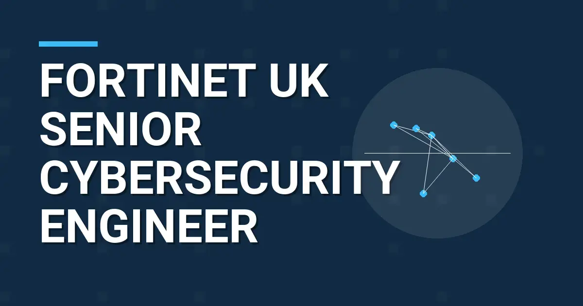 Fortinet UK Senior Cybersecurity Engineer