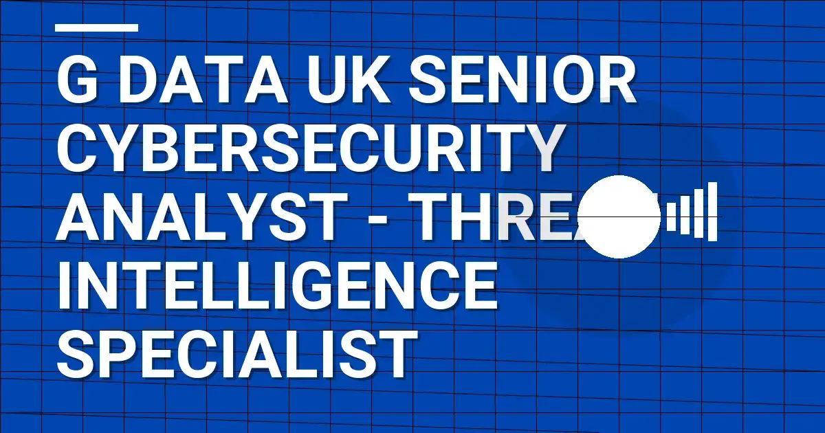 G DATA UK Senior Cybersecurity Analyst - Threat Intelligence Specialist