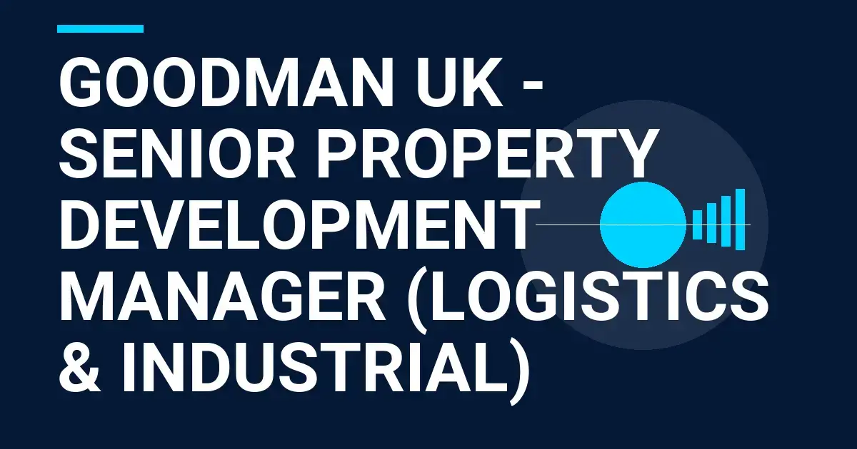 Goodman UK - Senior Property Development Manager (Logistics & Industrial)