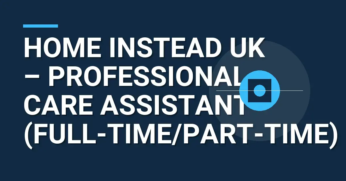 Home Instead UK – Professional Care Assistant (Full-Time/Part-Time)