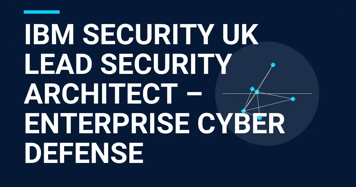 IBM Security UK Lead Security Architect – Enterprise Cyber Defense