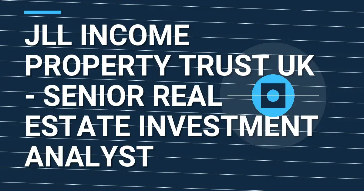 JLL Income Property Trust UK - Senior Real Estate Investment Analyst
