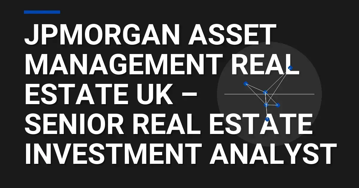 JPMorgan Asset Management Real Estate UK – Senior Real Estate Investment Analyst