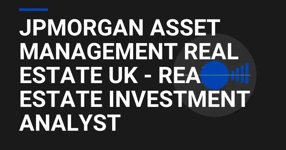 JPMorgan Asset Management Real Estate UK - Real Estate Investment Analyst