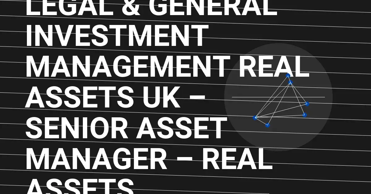 Legal & General Investment Management Real Assets UK – Senior Asset Manager – Real Assets