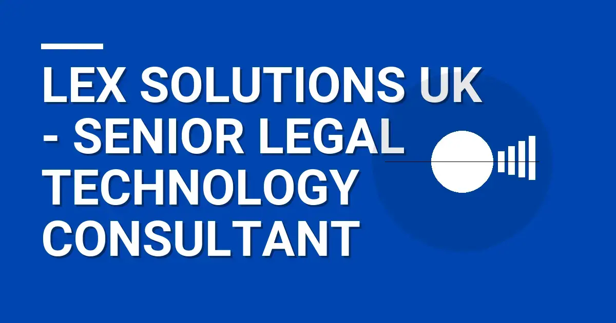 Lex Solutions UK - Senior Legal Technology Consultant