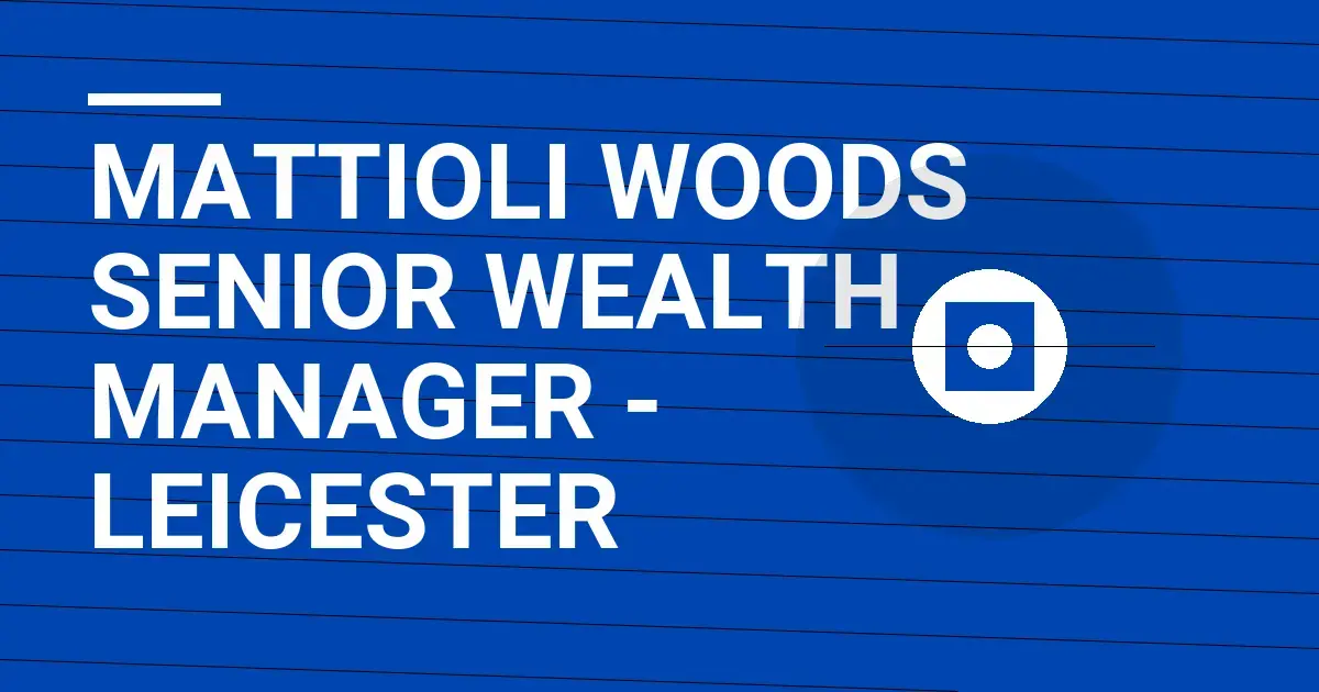 Mattioli Woods Senior Wealth Manager - Leicester