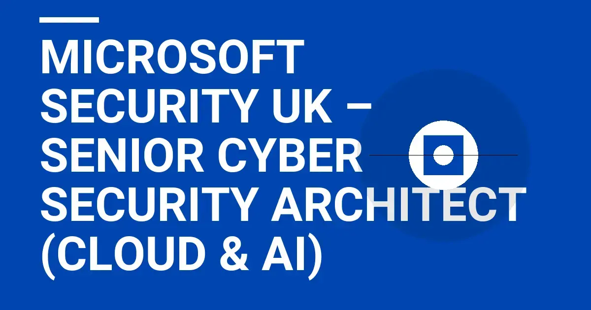 Microsoft Security UK – Senior Cyber Security Architect (Cloud & AI)