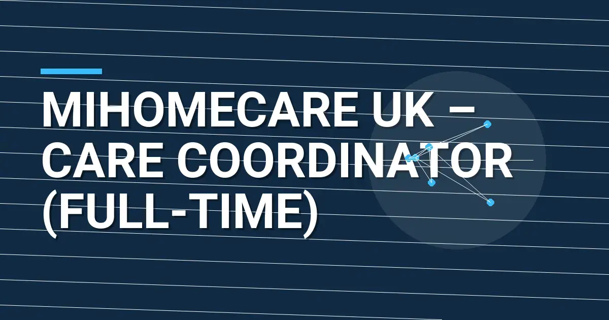 MiHomecare UK – Care Coordinator (Full-Time)