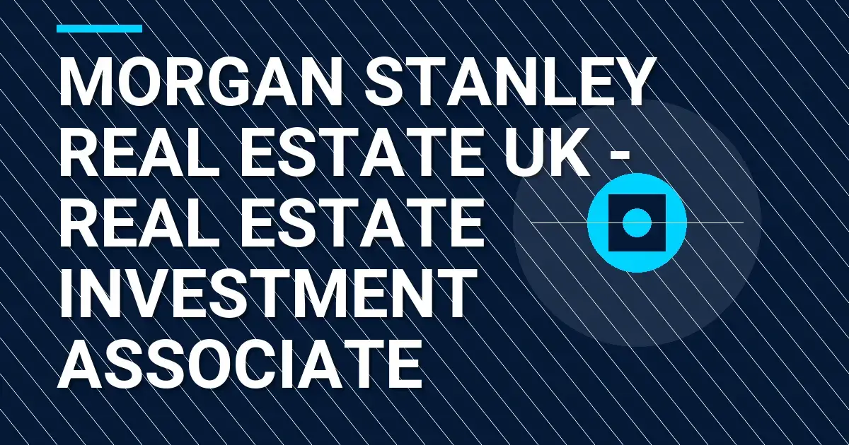 Morgan Stanley Real Estate UK - Real Estate Investment Associate