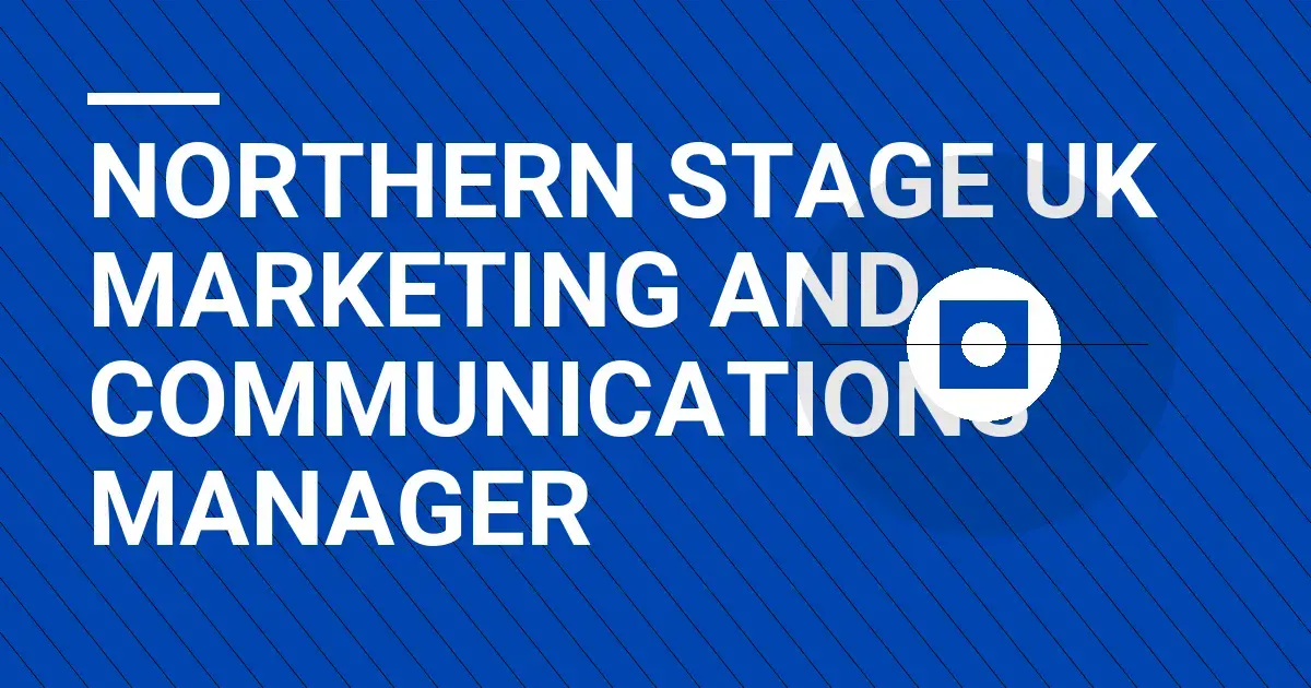 Northern Stage UK Marketing and Communications Manager