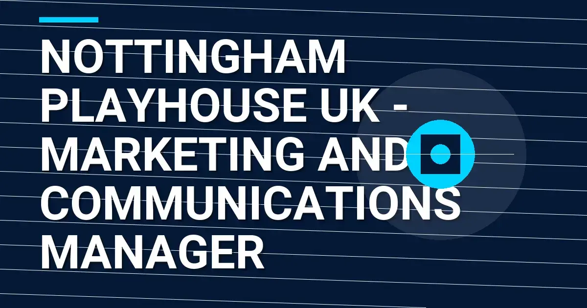 Nottingham Playhouse UK - Marketing and Communications Manager