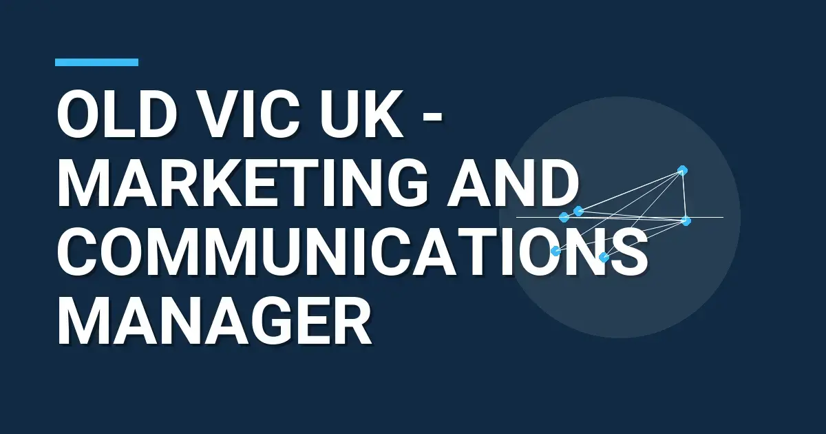 Old Vic UK - Marketing and Communications Manager