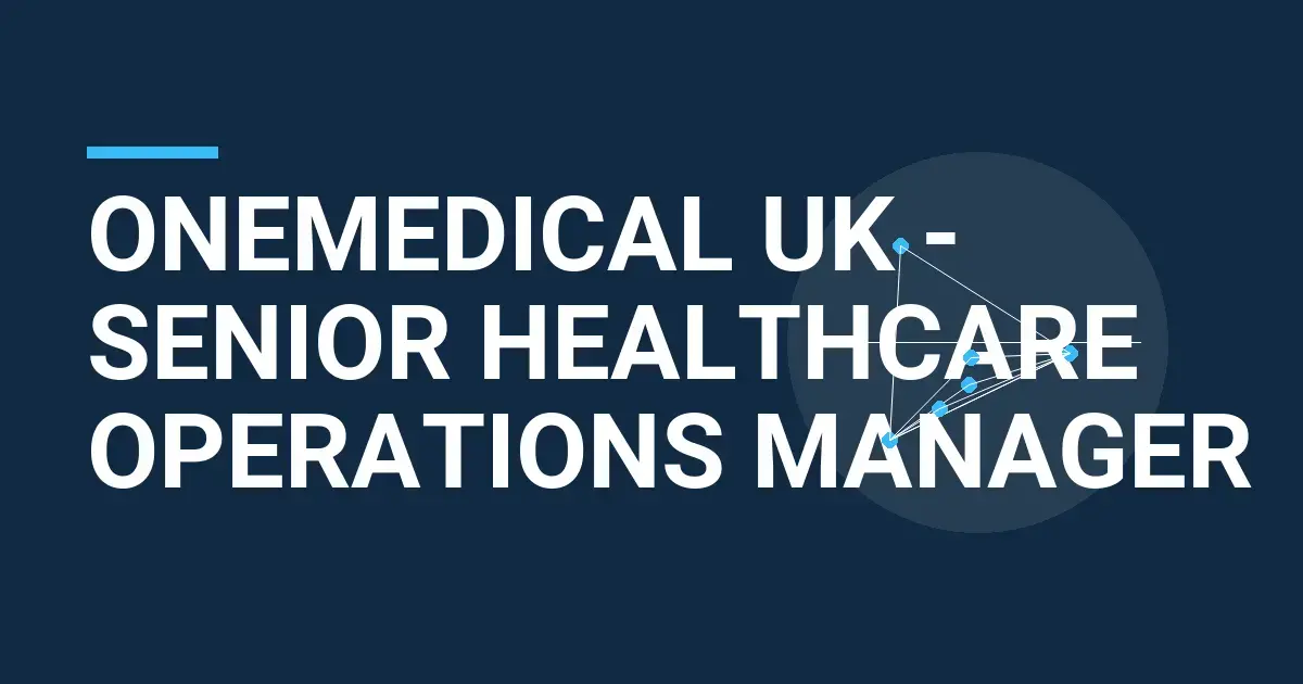 OneMedical UK - Senior Healthcare Operations Manager