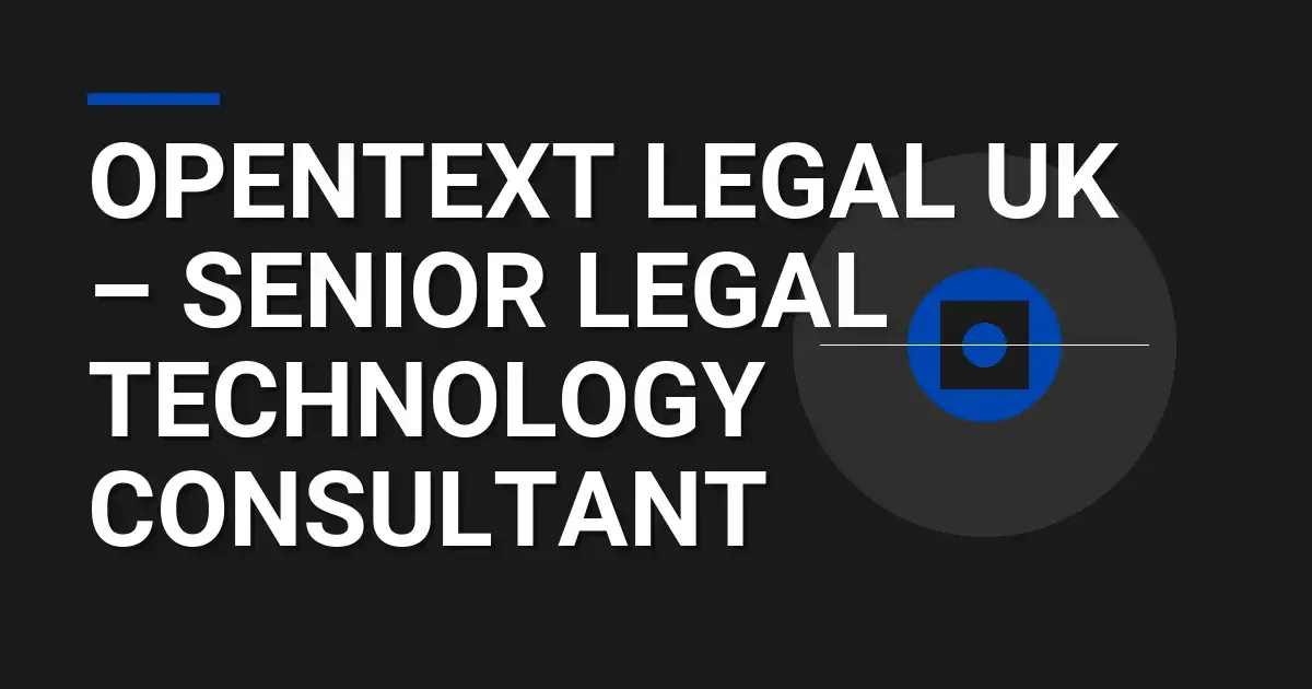 OpenText Legal UK – Senior Legal Technology Consultant